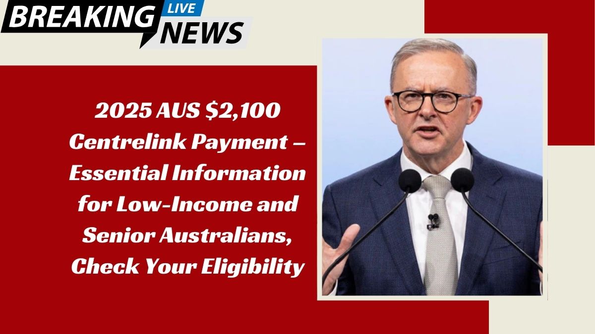 2025 AUS $2,100 Centrelink Payment – Essential Information for Low-Income and Senior Australians, Check Your Eligibility