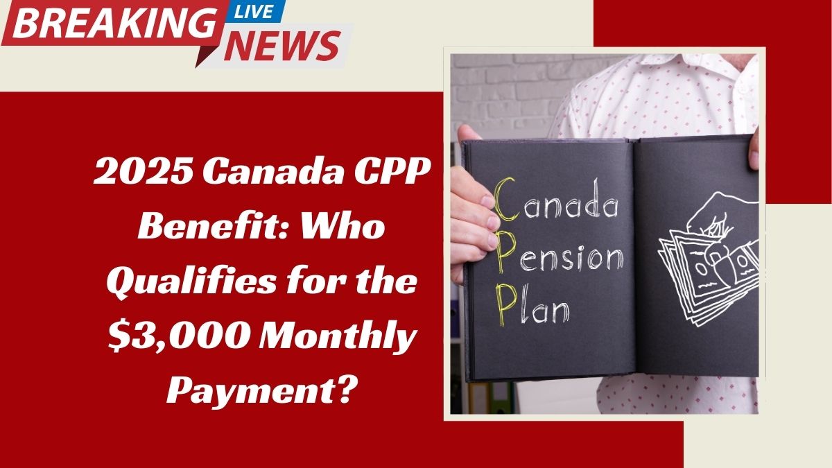 2025 Canada CPP Benefit: Who Qualifies for the $3,000 Monthly Payment?