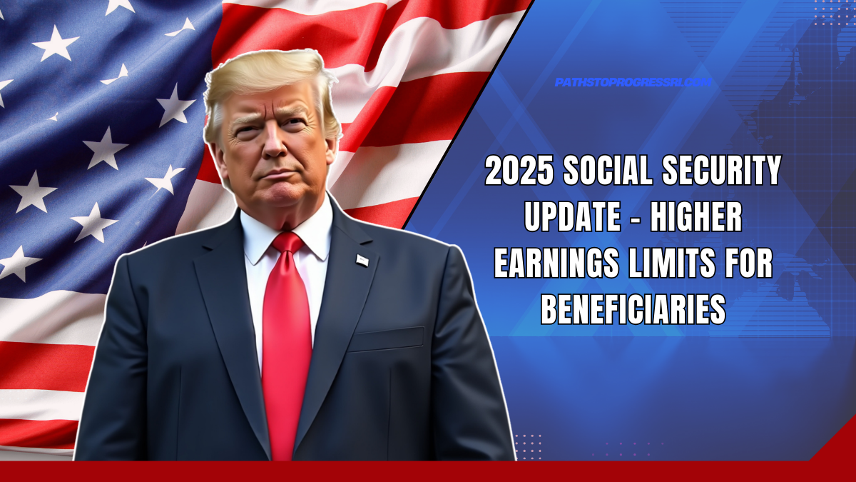 2025 Social Security Update - Higher Earnings Limits For Beneficiaries