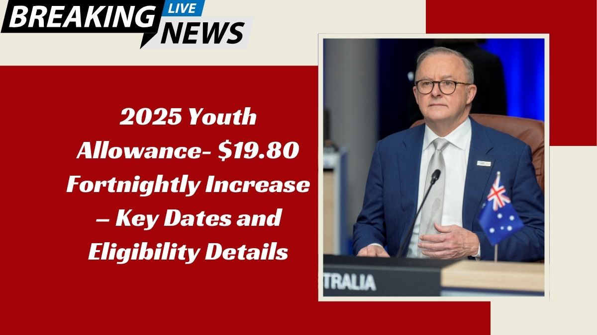 2025 Youth Allowance- $19.80 Fortnightly Increase – Key Dates and Eligibility Details