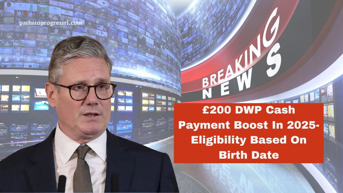 £200 DWP Cash Payment Boost In 2025- Eligibility Based On Birth Date