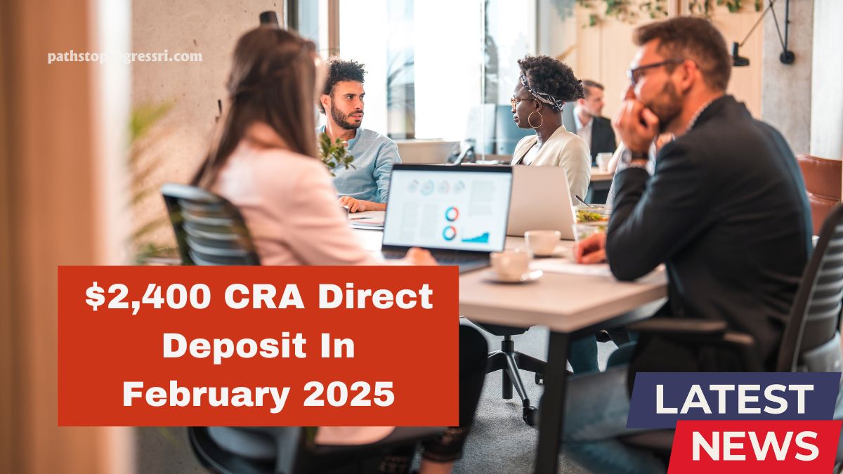 $2,400 CRA Direct Deposit In February 2025- Who Qualifies & When You’ll Get Paid!