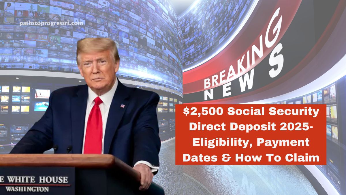 $2,500 Social Security Direct Deposit 2025- Eligibility, Payment Dates & How To Claim Your Benefits!