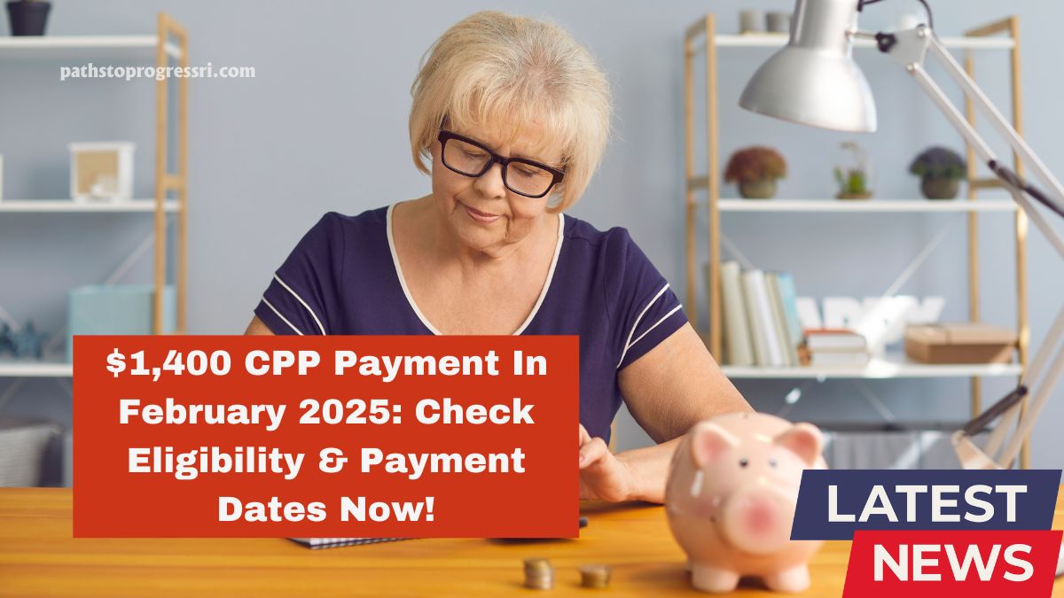 $1,400 CPP Payment In February 2025: Check Eligibility & Payment Dates Now!