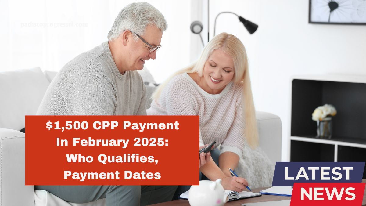 $1,500 CPP Payment In February 2025: Who Qualifies, Payment Dates & Key Facts You Must Know!