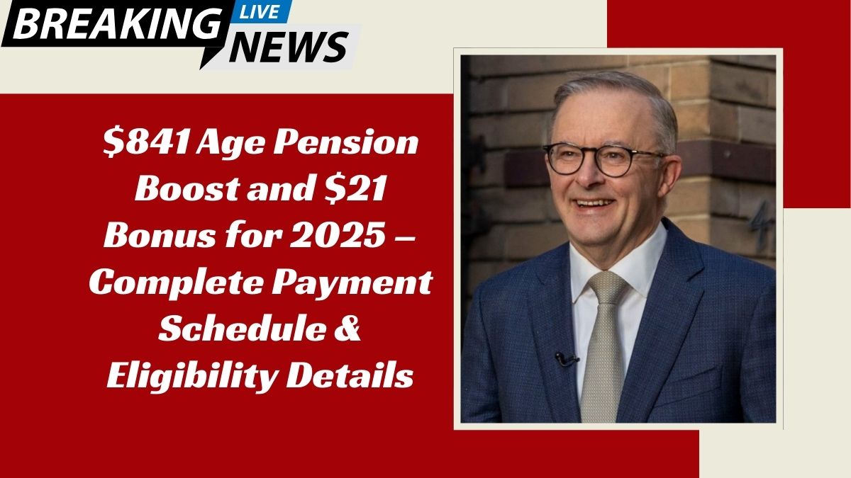 $841 Age Pension Boost and $21 Bonus for 2025 – Complete Payment Schedule & Eligibility Details