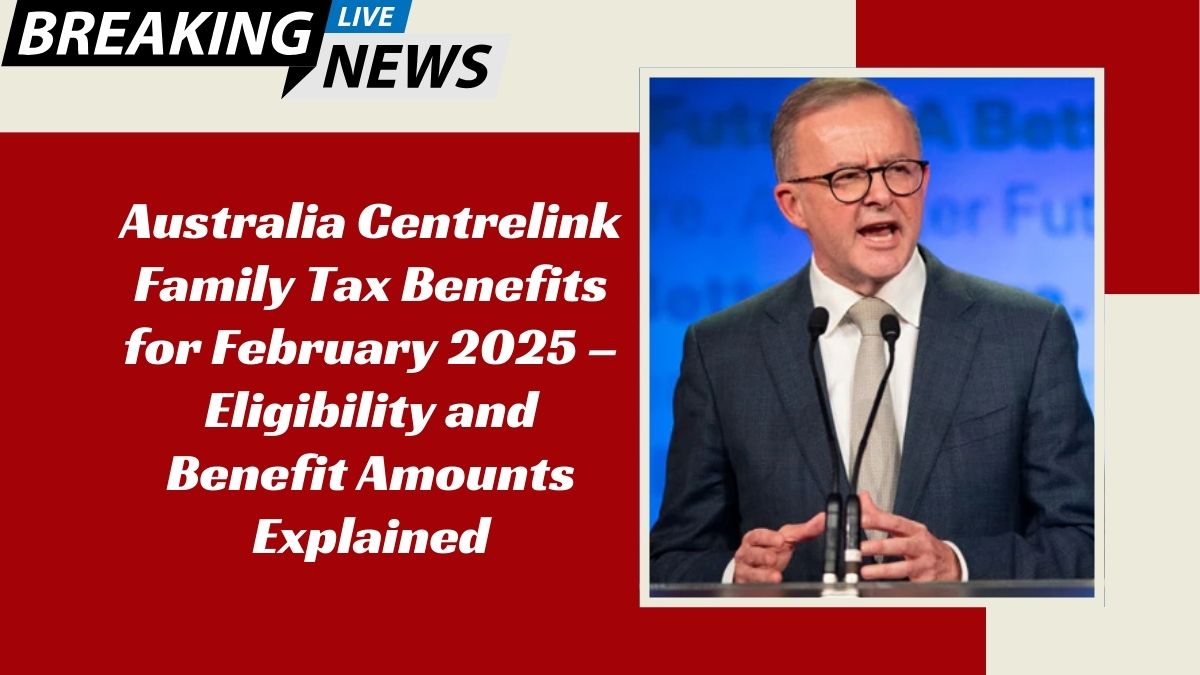 Australia Centrelink Family Tax Benefits for February 2025 – Eligibility and Benefit Amounts Explained