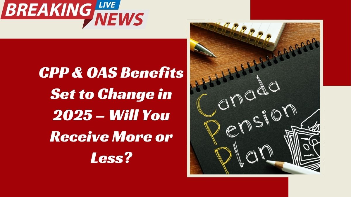 CPP & OAS Benefits Set to Change in 2025 – Will You Receive More or Less?