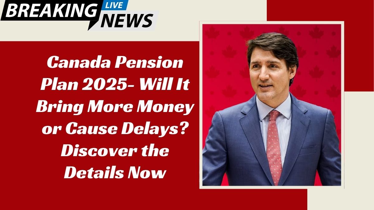 Canada Pension Plan 2025- Will It Bring More Money or Cause Delays? Discover the Details Now