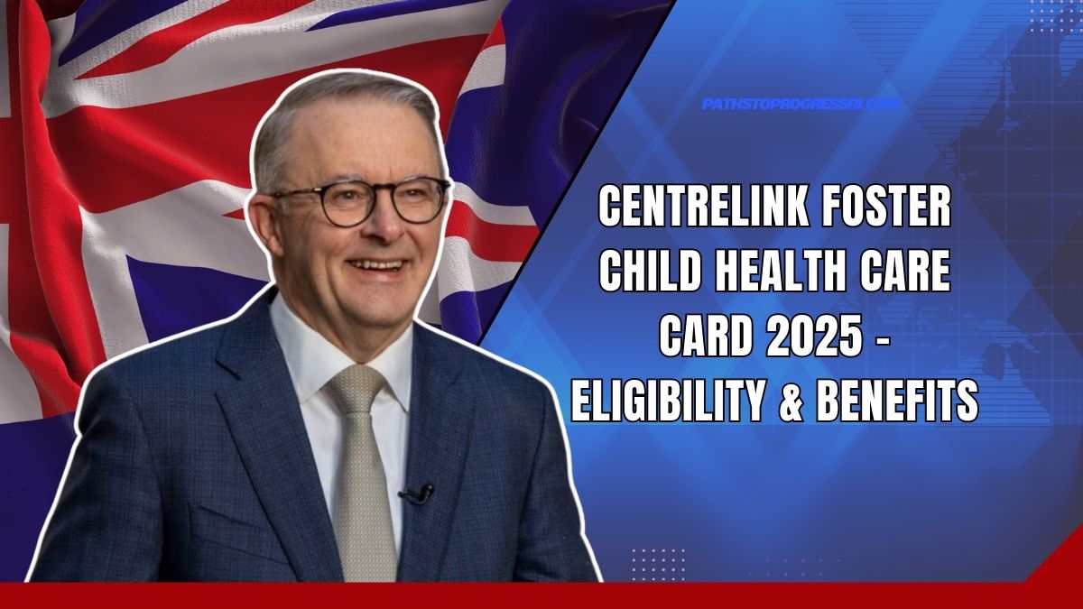 Centrelink Foster Child Health Care Card 2025 - Eligibility & Benefits