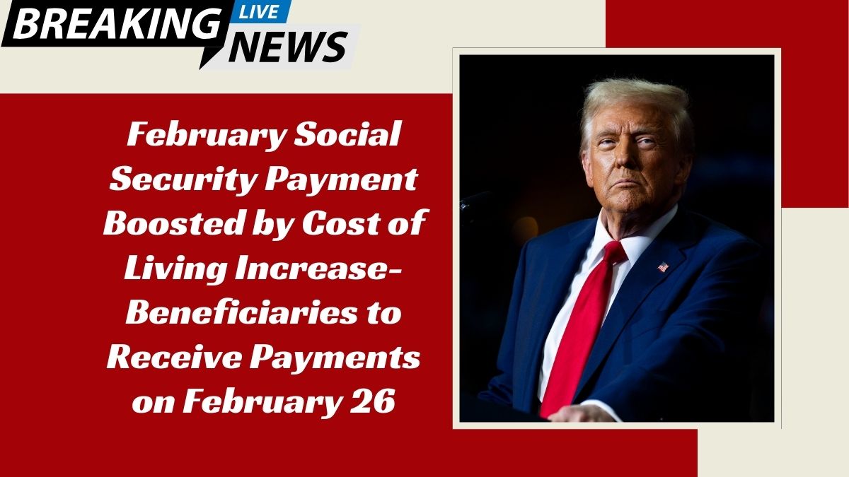 February Social Security Payment Boosted by Cost of Living Increase- Beneficiaries to Receive Payments on February 26