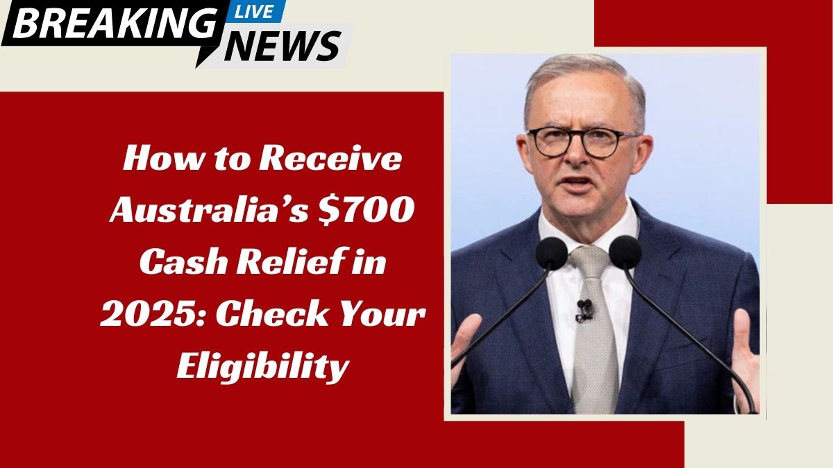 How to Receive Australia’s $700 Cash Relief in 2025: Check Your Eligibility