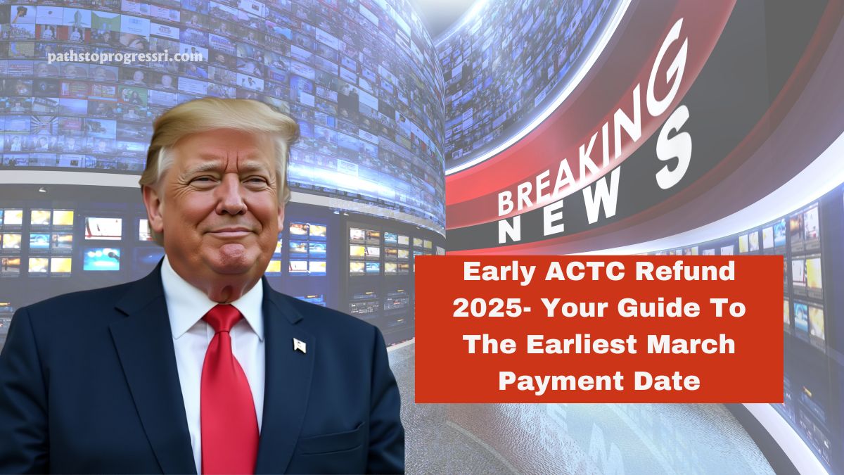 Early ACTC Refund 2025- Your Guide To The Earliest March Payment Date