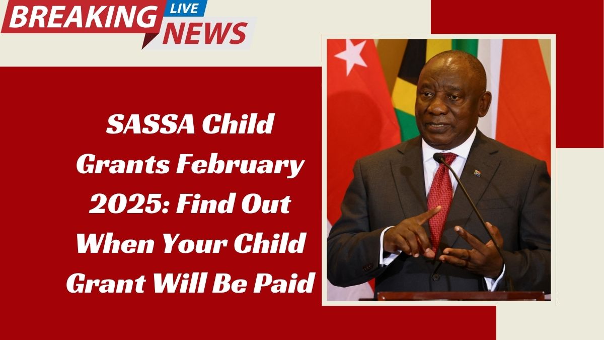 SASSA Child Grants February 2025: Find Out When Your Child Grant Will Be Paid