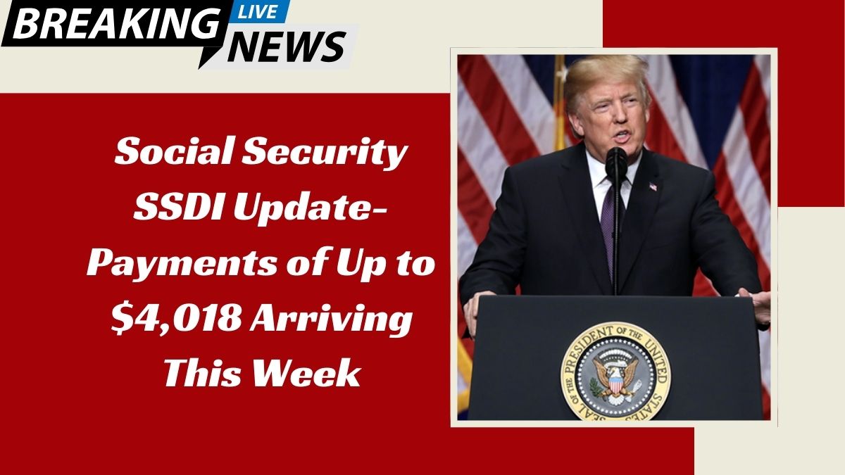 Social Security SSDI Update- Payments of Up to $4,018 Arriving This Week