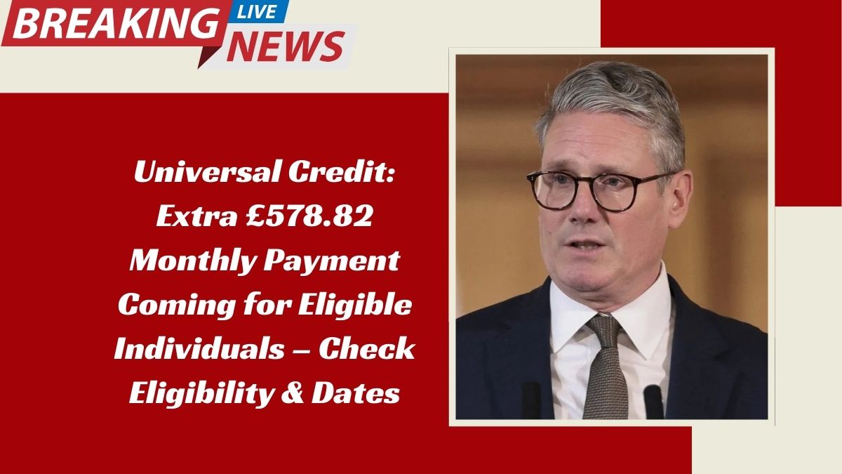 Universal Credit: Extra £578.82 Monthly Payment Coming for Eligible Individuals – Check Eligibility & Dates