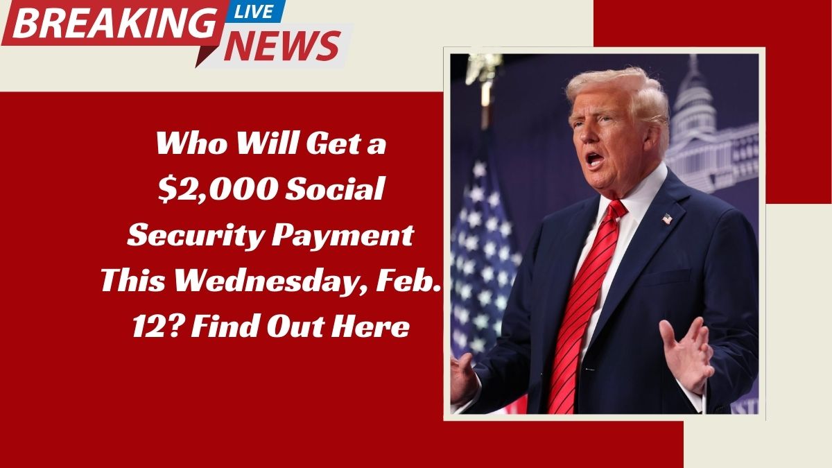 Who Will Get a $2,000 Social Security Payment This Wednesday, Feb. 12? Find Out Here