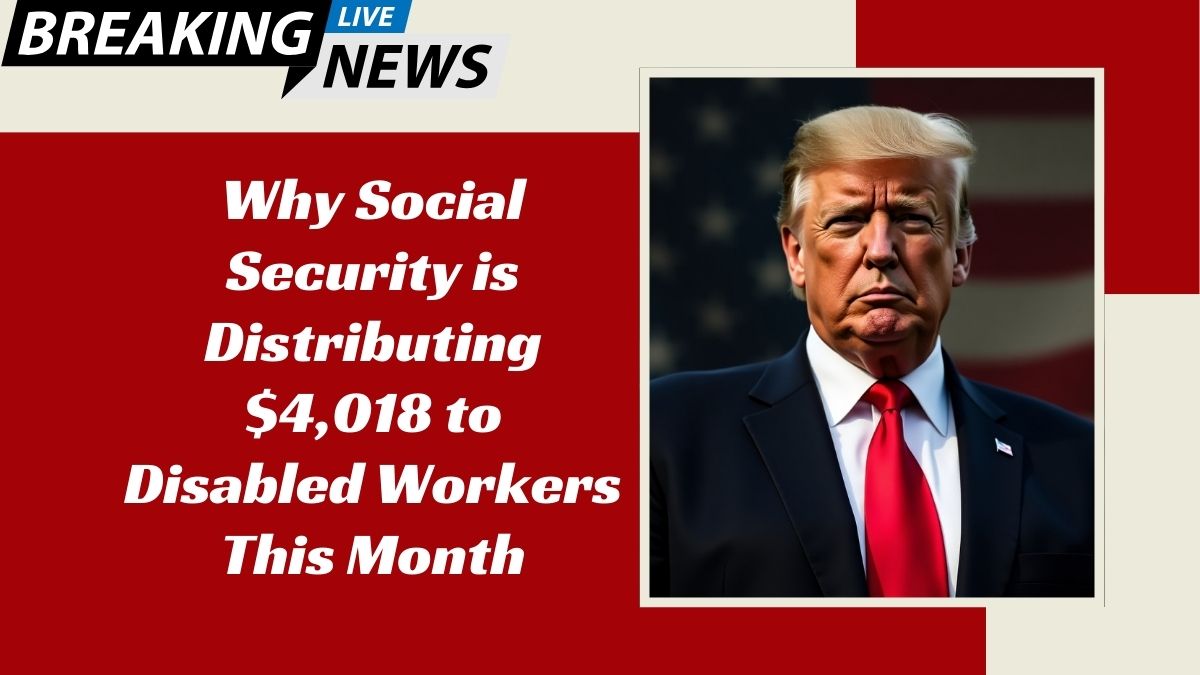 Why Social Security is Distributing $4,018 to Disabled Workers This Month