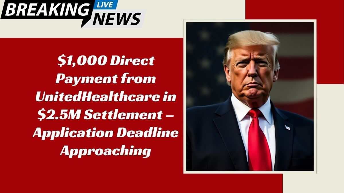 $1,000 Direct Payment from UnitedHealthcare in $2.5M Settlement – Application Deadline Approaching