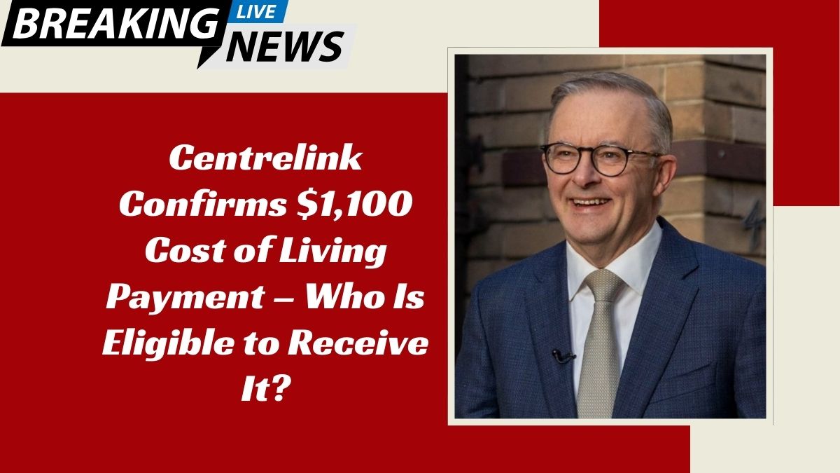 Centrelink Confirms $1,100 Cost of Living Payment – Who Is Eligible to Receive It?