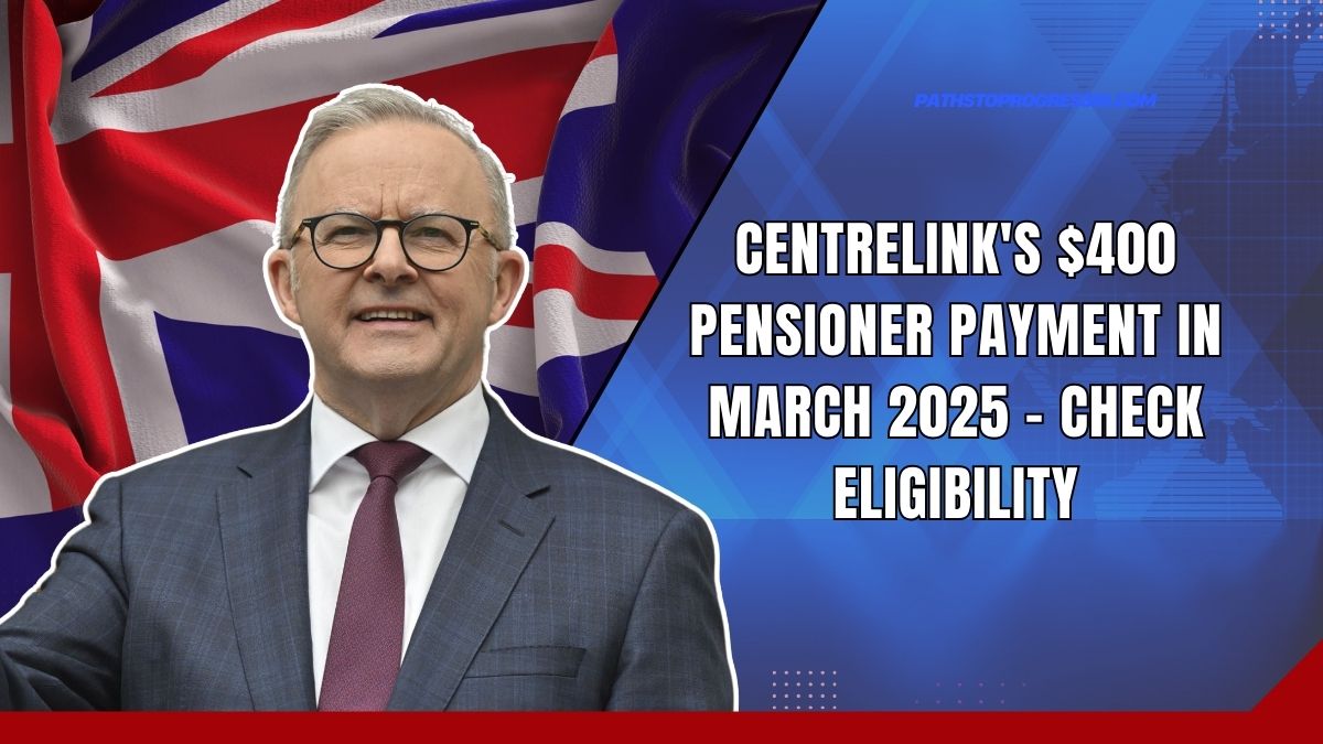 Centrelink's $400 Pensioner Payment In March 2025 - Check Eligibility