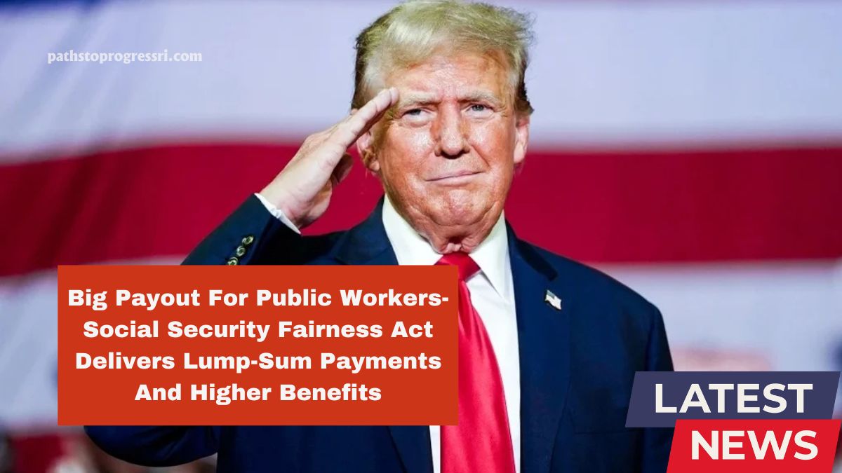 Big Payout For Public Workers- Social Security Fairness Act Delivers Lump-Sum Payments And Higher Benefits