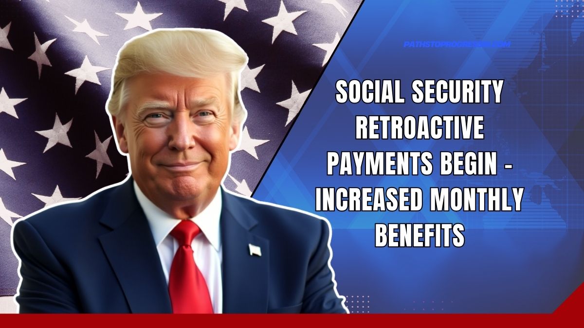 Social Security Retroactive Payments Begin - Increased Monthly Benefits